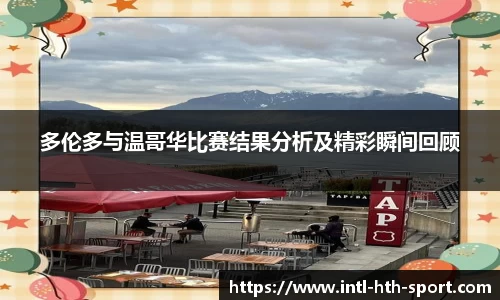 多伦多与温哥华比赛结果分析及精彩瞬间回顾